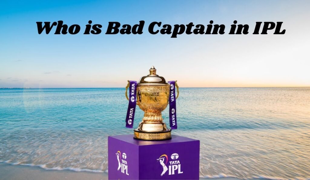 Who is Bad Captain in IPL